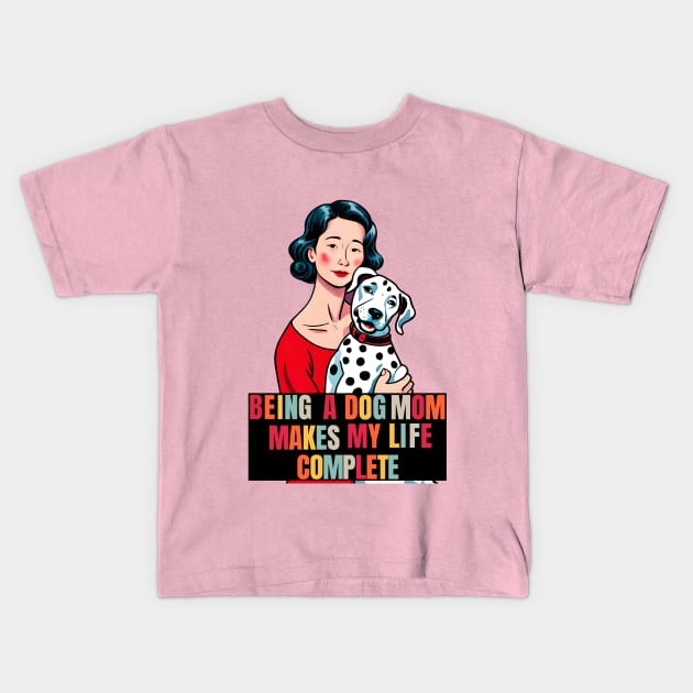 Being a Dog Mom Makes My Life Complete Kids T-Shirt by Cheeky BB